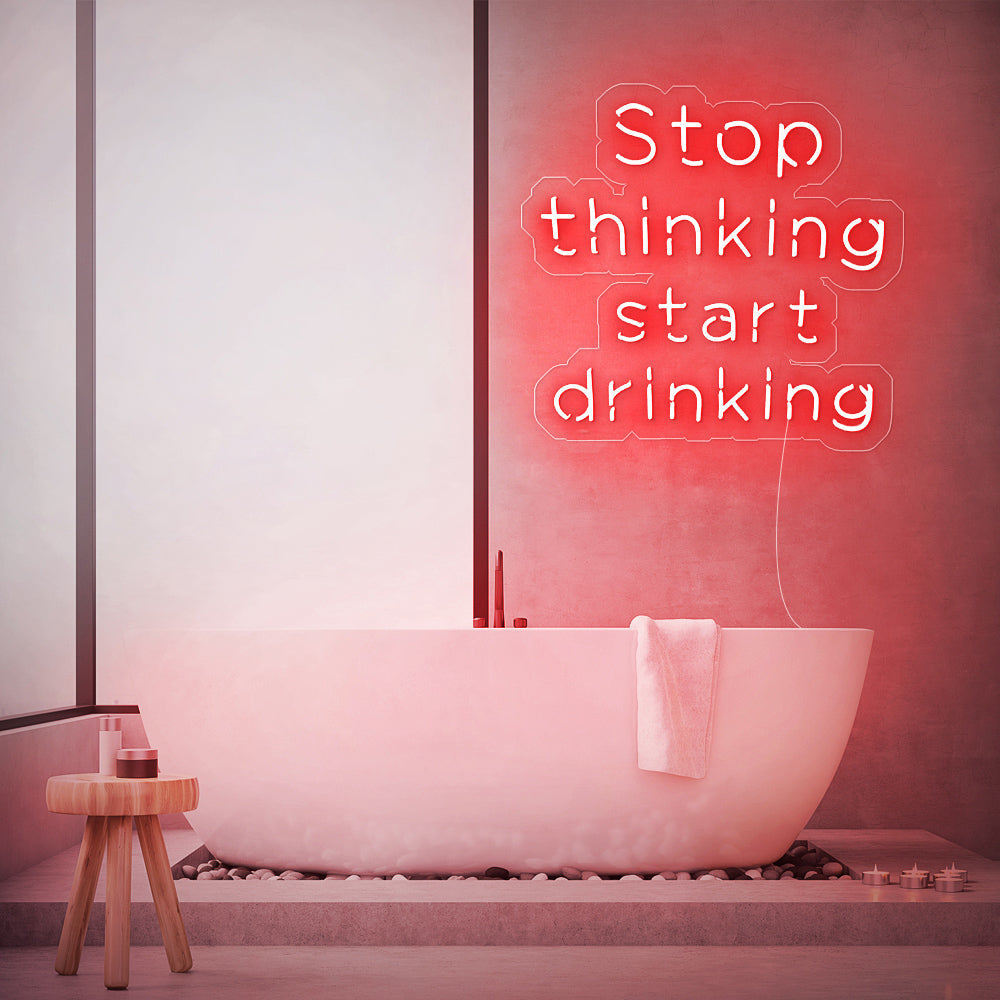 Stop Thinking Start Drinking Neon Sign
